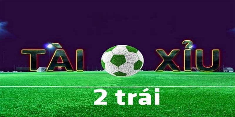 Cược Tài Xỉu 2 trái hấp dẫn người chơi