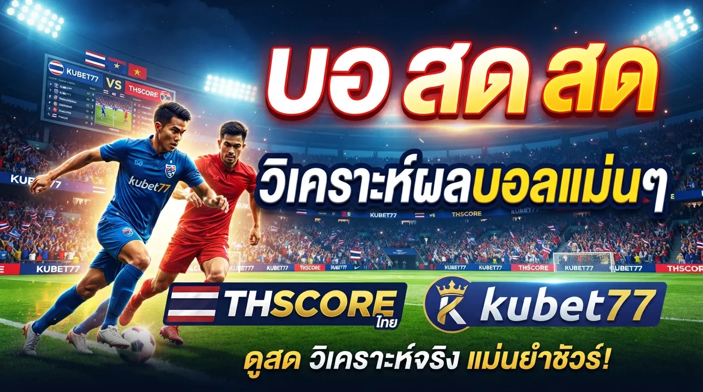 บ้อ ล สด วิเคราะห์ผลบอลแม่นๆ กับ thscore ไทย และ kubet77