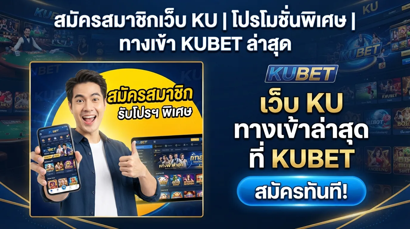 สมัครสมาชิก เว็บ ku พร้อมรับโปรโมชั่นพิเศษผ่าน ทาง เข้า kubet ล่าสุดที่ KUBET